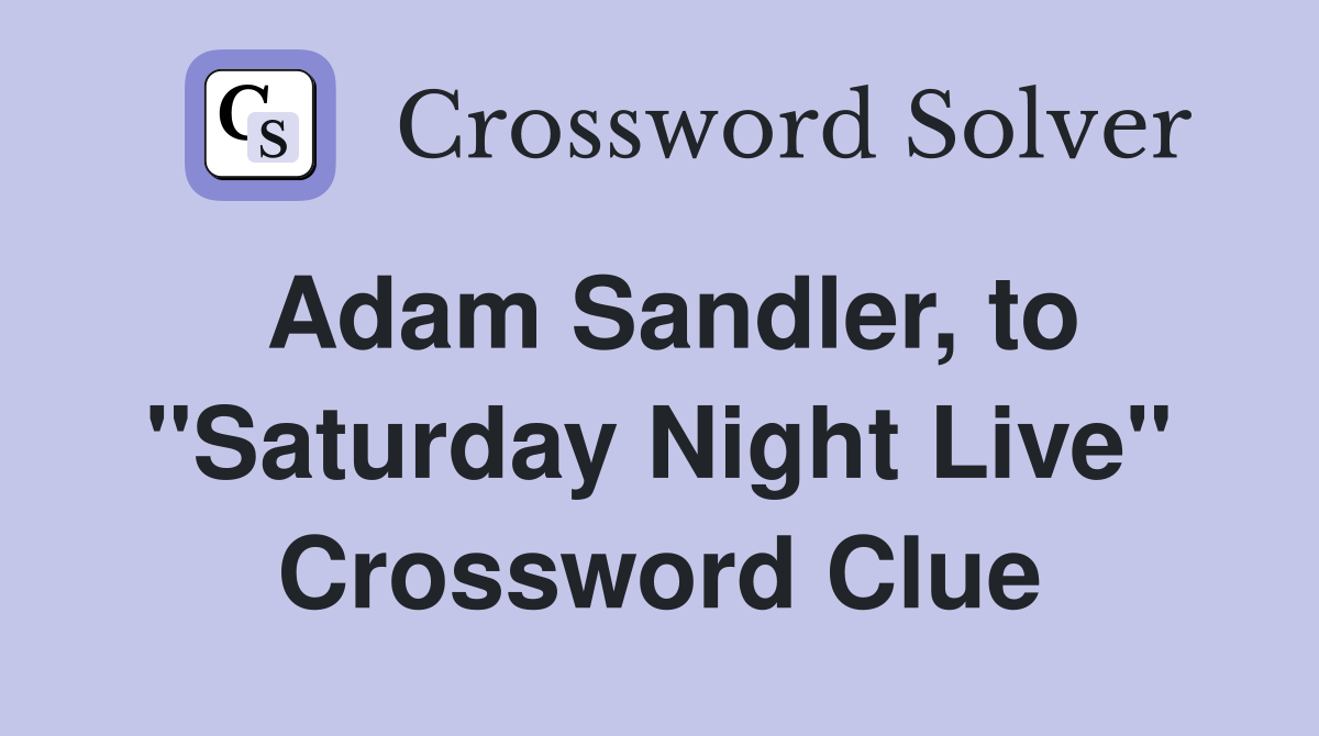 Adam Sandler, to "Saturday Night Live" Crossword Clue Answers